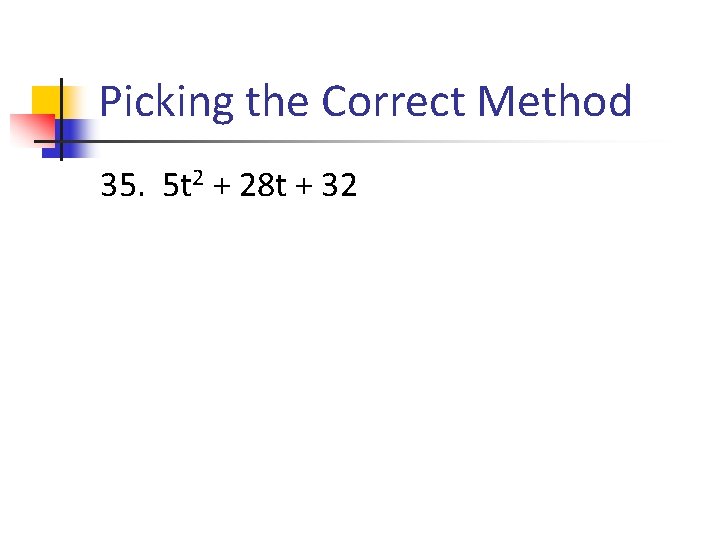 Picking the Correct Method 35. 5 t 2 + 28 t + 32 