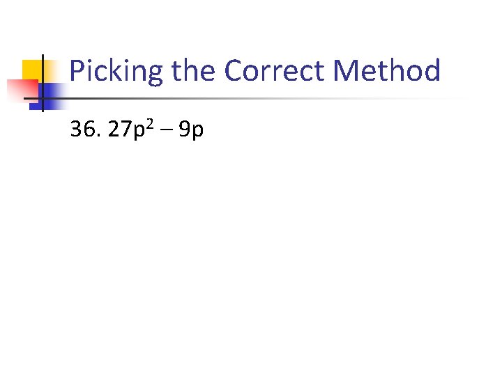 Picking the Correct Method 36. 27 p 2 – 9 p 
