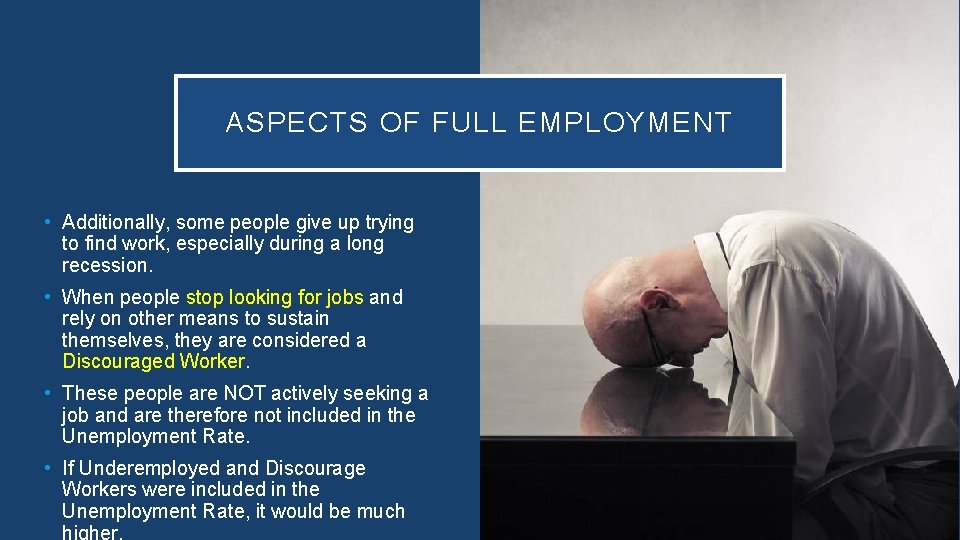 ASPECTS OF FULL EMPLOYMENT • Additionally, some people give up trying to find work,