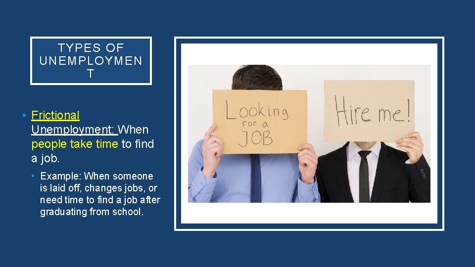 TYPES OF UNEMPLOYMEN T • Frictional Unemployment: When people take time to find a