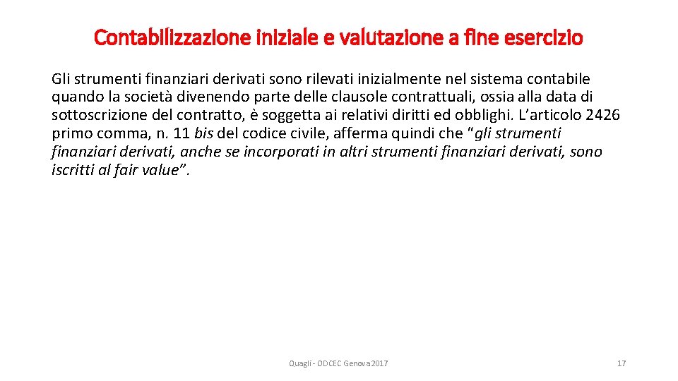 Contabilizzazione iniziale e valutazione a fine esercizio Gli strumenti finanziari derivati sono rilevati inizialmente