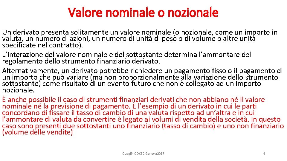 Valore nominale o nozionale Un derivato presenta solitamente un valore nominale (o nozionale, come