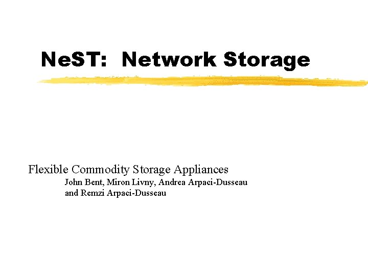 Ne. ST: Network Storage Flexible Commodity Storage Appliances John Bent, Miron Livny, Andrea Arpaci-Dusseau