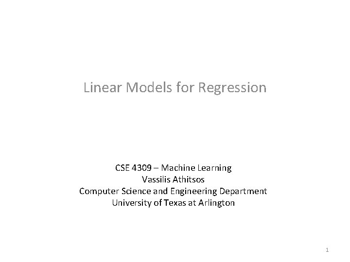 Linear Models for Regression CSE 4309 – Machine Learning Vassilis Athitsos Computer Science and
