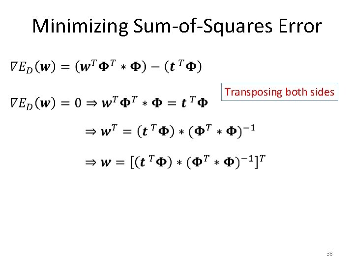 Minimizing Sum-of-Squares Error • Transposing both sides 38 