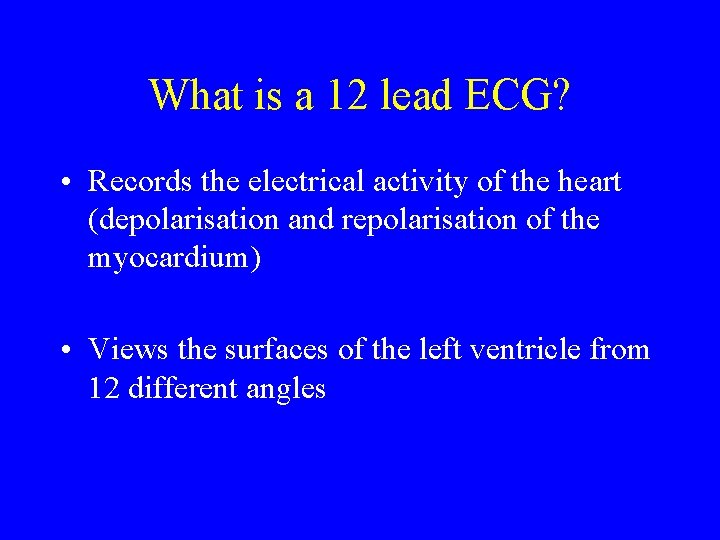 What is a 12 lead ECG? • Records the electrical activity of the heart