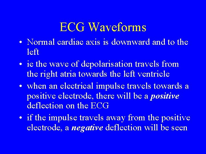 ECG Waveforms • Normal cardiac axis is downward and to the left • ie