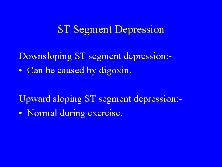 ST Segment Depression Downsloping ST segment depression: • Can be caused by digoxin. Upward