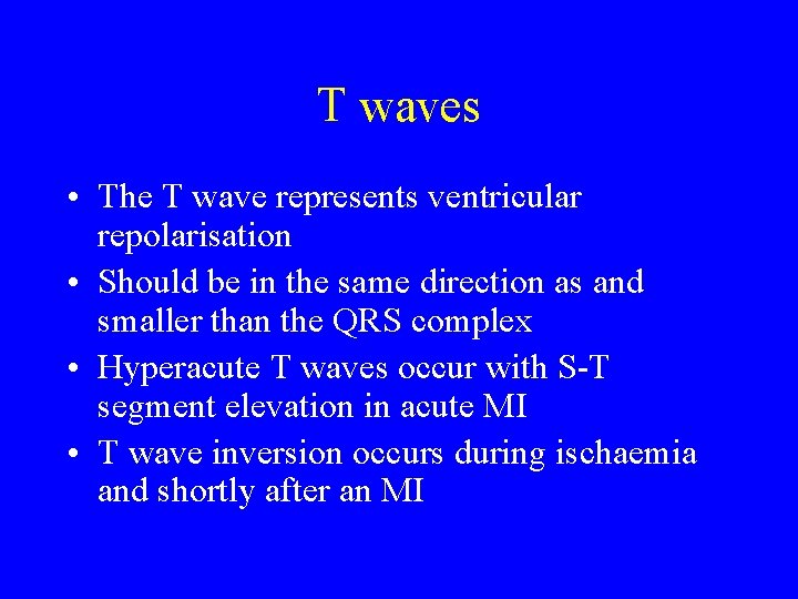 T waves • The T wave represents ventricular repolarisation • Should be in the