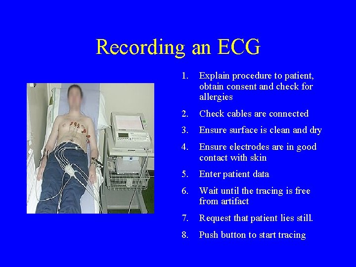 Recording an ECG 1. Explain procedure to patient, obtain consent and check for allergies