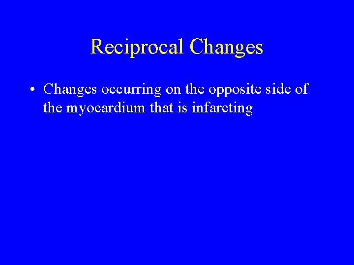 Reciprocal Changes • Changes occurring on the opposite side of the myocardium that is