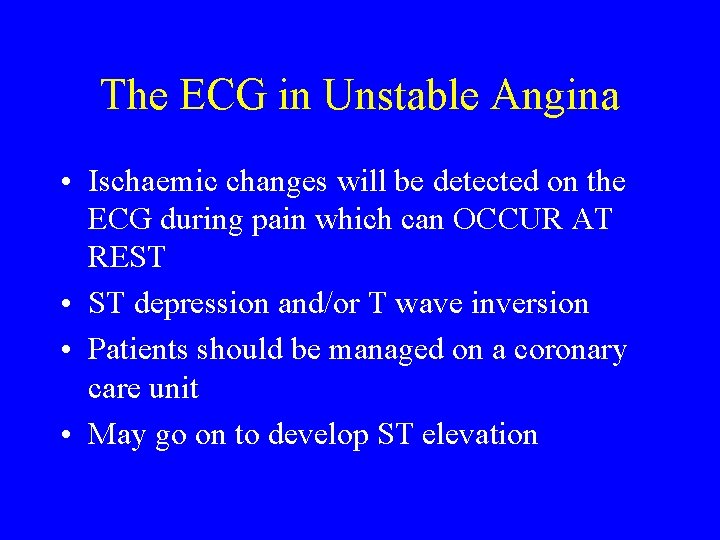The ECG in Unstable Angina • Ischaemic changes will be detected on the ECG