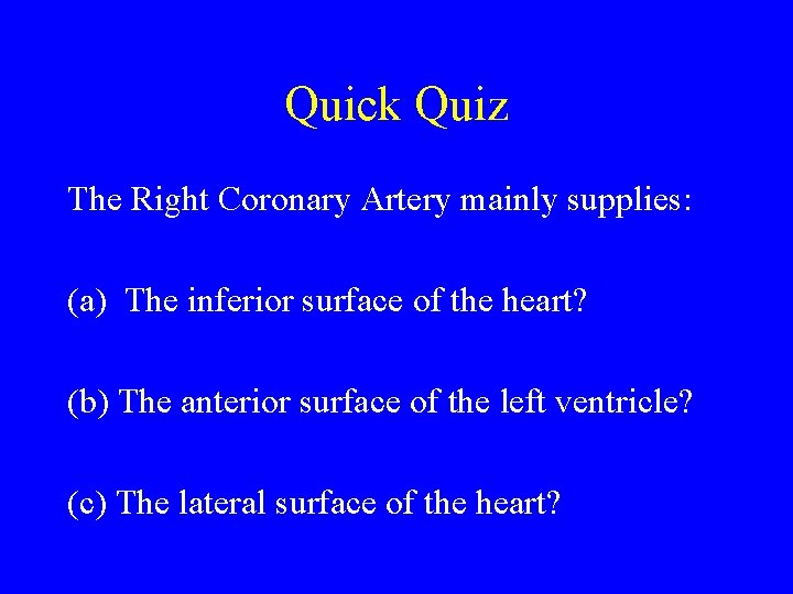 Quick Quiz The Right Coronary Artery mainly supplies: (a) The inferior surface of the
