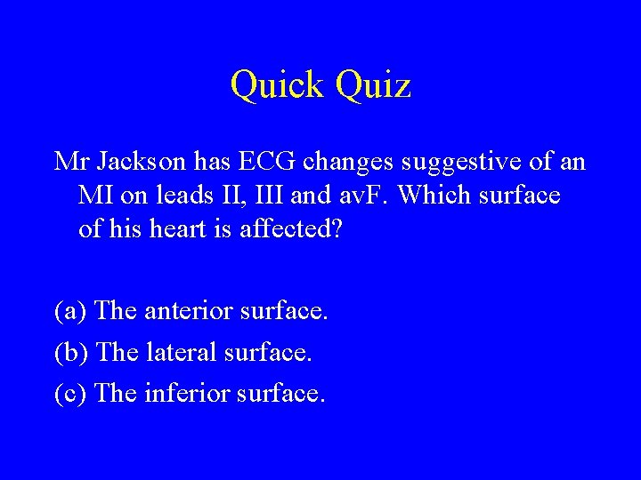 Quick Quiz Mr Jackson has ECG changes suggestive of an MI on leads II,