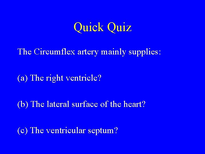 Quick Quiz The Circumflex artery mainly supplies: (a) The right ventricle? (b) The lateral