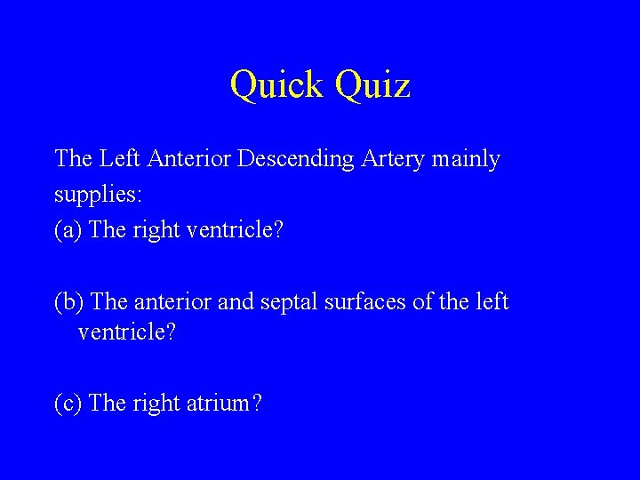 Quick Quiz The Left Anterior Descending Artery mainly supplies: (a) The right ventricle? (b)