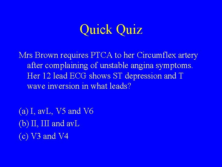 Quick Quiz Mrs Brown requires PTCA to her Circumflex artery after complaining of unstable