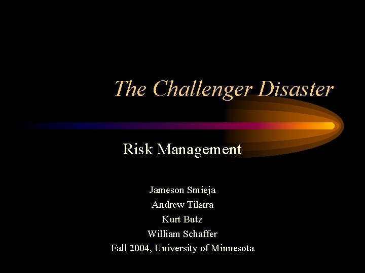 The Challenger Disaster Risk Management Jameson Smieja Andrew Tilstra Kurt Butz William Schaffer Fall