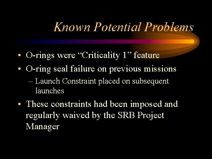 Known Potential Problems • O-rings were “Criticality 1” feature • O-ring seal failure on