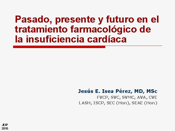 Pasado, presente y futuro en el tratamiento farmacológico de la insuficiencia cardíaca Jesús E.