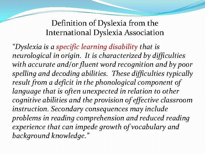 Definition of Dyslexia from the International Dyslexia Association “Dyslexia is a specific learning disability