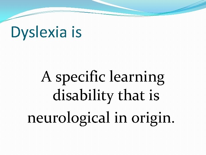 Dyslexia is A specific learning disability that is neurological in origin. 