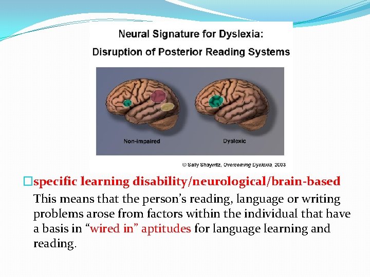 �specific learning disability/neurological/brain-based This means that the person’s reading, language or writing problems arose