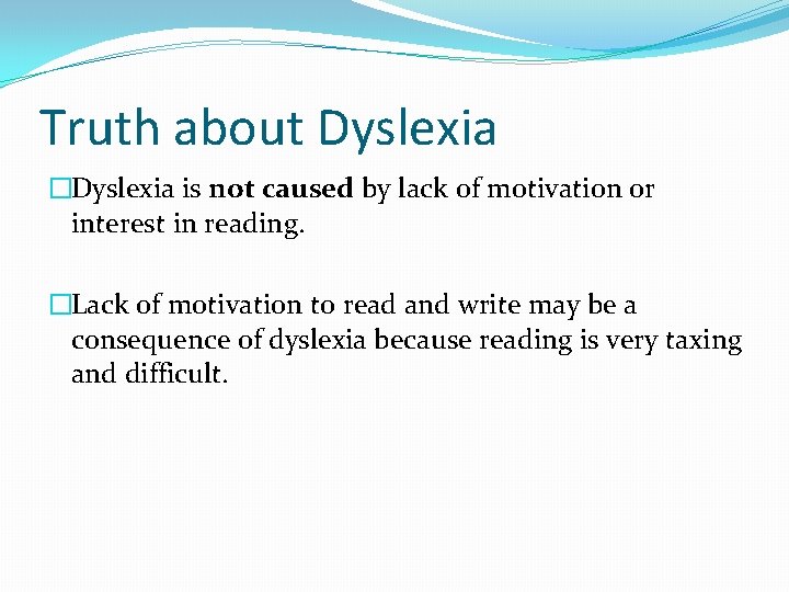 Truth about Dyslexia �Dyslexia is not caused by lack of motivation or interest in
