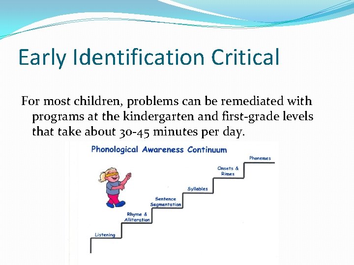 Early Identification Critical For most children, problems can be remediated with programs at the
