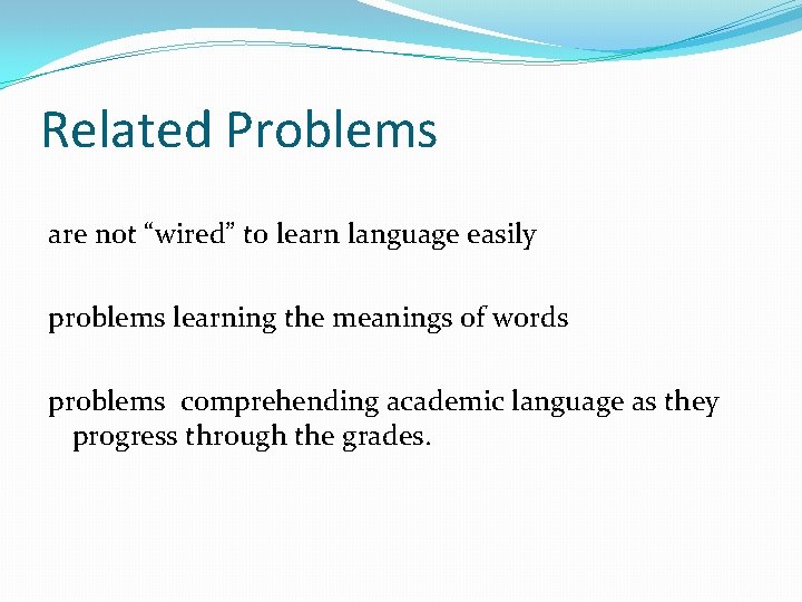 Related Problems are not “wired” to learn language easily problems learning the meanings of