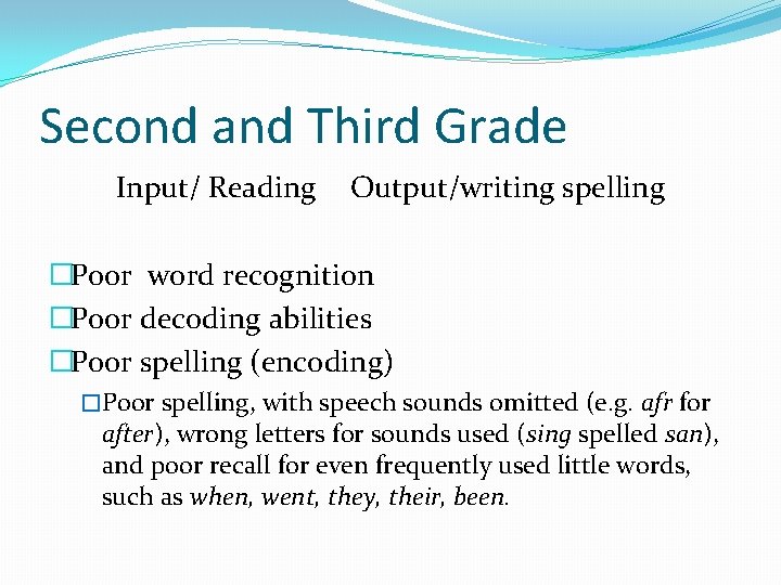 Second and Third Grade Input/ Reading Output/writing spelling �Poor word recognition �Poor decoding abilities