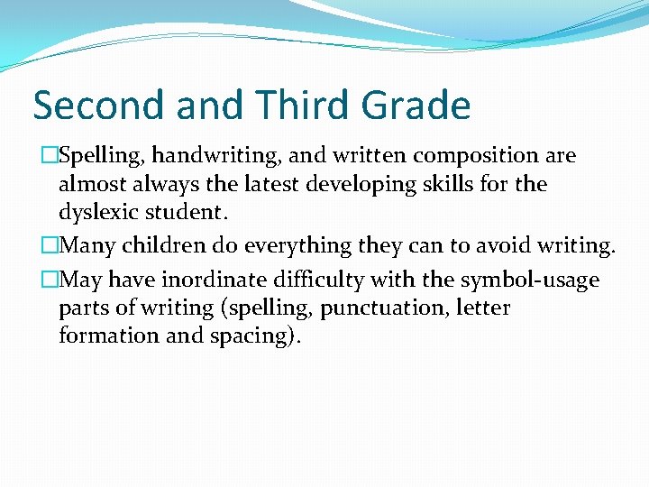 Second and Third Grade �Spelling, handwriting, and written composition are almost always the latest