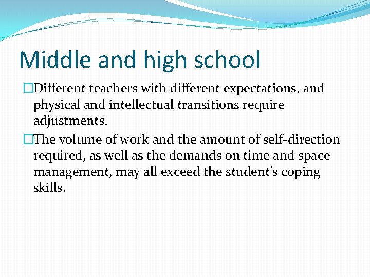 Middle and high school �Different teachers with different expectations, and physical and intellectual transitions