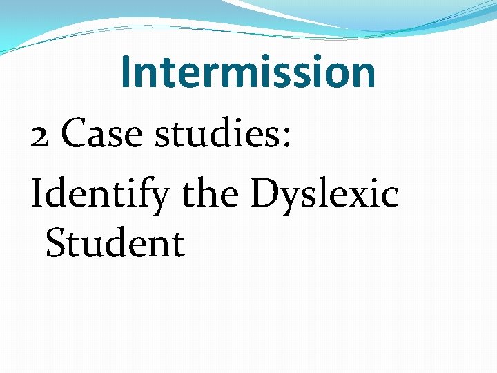 Intermission 2 Case studies: Identify the Dyslexic Student 
