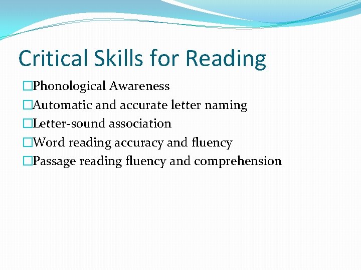 Critical Skills for Reading �Phonological Awareness �Automatic and accurate letter naming �Letter-sound association �Word