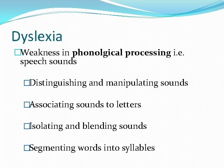 Dyslexia �Weakness in phonolgical processing i. e. speech sounds �Distinguishing and manipulating sounds �Associating