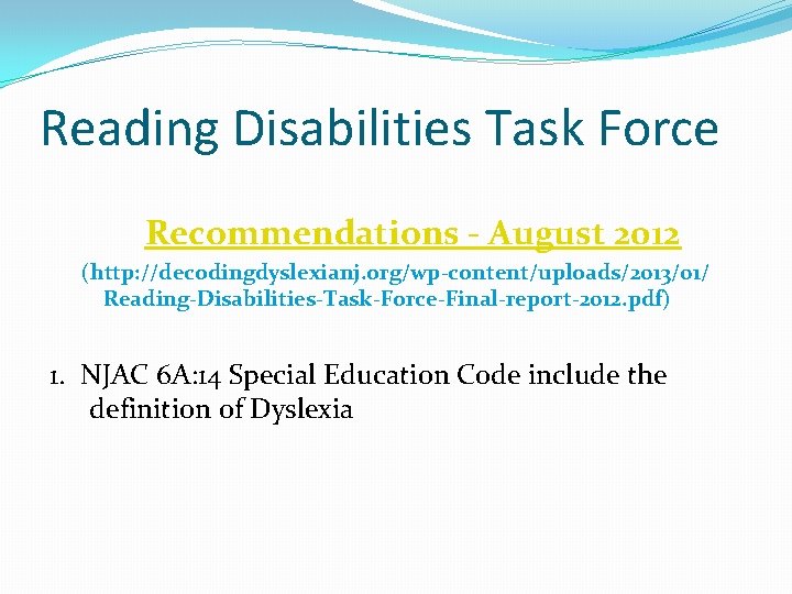 Reading Disabilities Task Force Recommendations - August 2012 (http: //decodingdyslexianj. org/wp-content/uploads/2013/01/ Reading-Disabilities-Task-Force-Final-report-2012. pdf) 1.