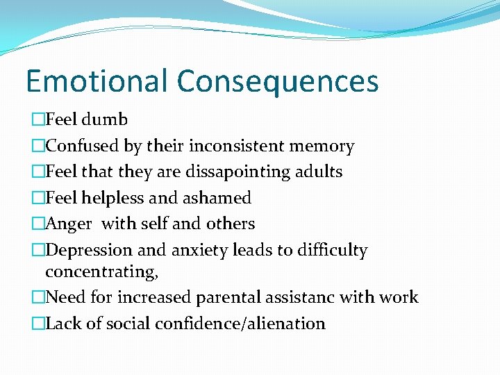 Emotional Consequences �Feel dumb �Confused by their inconsistent memory �Feel that they are dissapointing