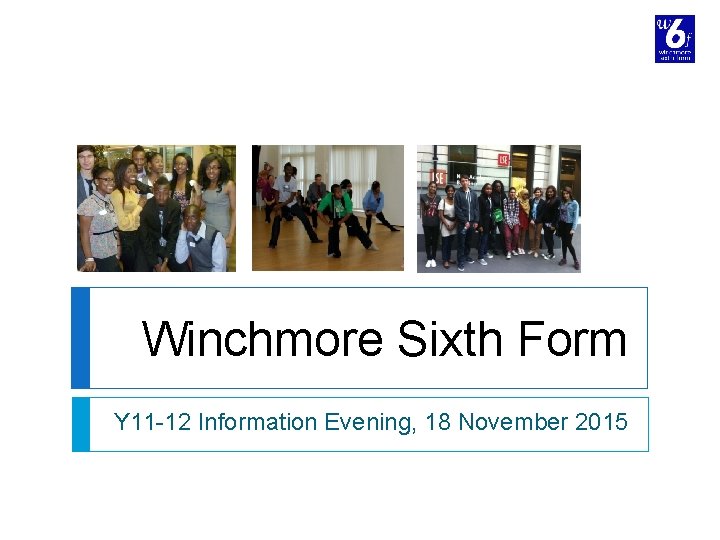 Winchmore Sixth Form Y 11 -12 Information Evening, 18 November 2015 