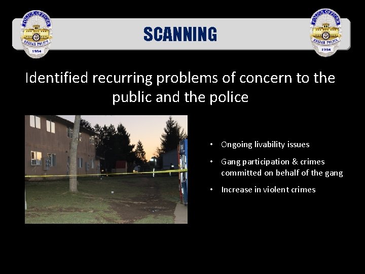 SCANNING Identified recurring problems of concern to the public and the police • Ongoing