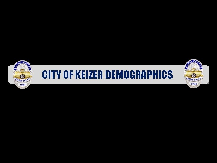 CITY OF KEIZER DEMOGRAPHICS 