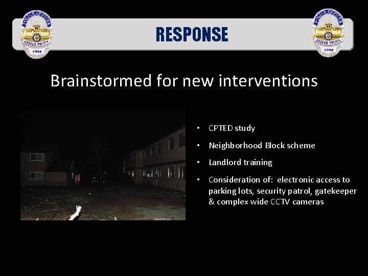 RESPONSE Brainstormed for new interventions • CPTED study • Neighborhood Block scheme • Landlord