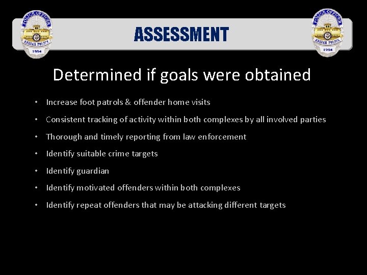 ASSESSMENT Determined if goals were obtained • Increase foot patrols & offender home visits