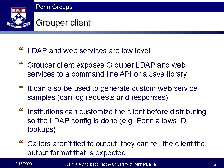 Penn Groups Grouper client } LDAP and web services are low level } Grouper