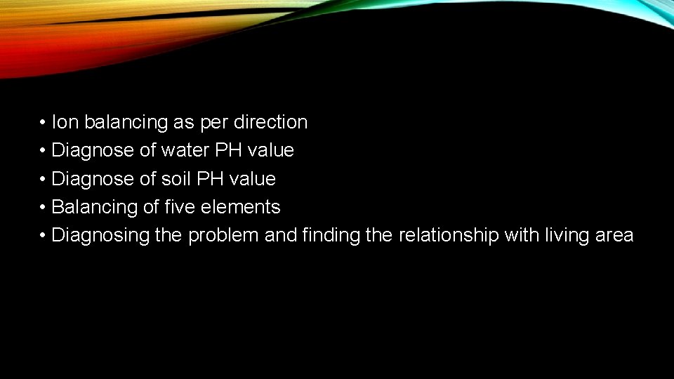 • Ion balancing as per direction • Diagnose of water PH value • • Ion balancing as per direction • Diagnose of water PH value •