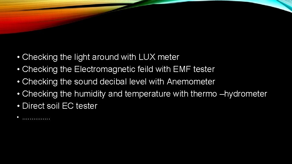 • Checking the light around with LUX meter • Checking the Electromagnetic feild • Checking the light around with LUX meter • Checking the Electromagnetic feild