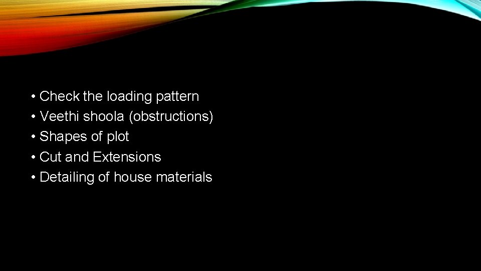 • Check the loading pattern • Veethi shoola (obstructions) • Shapes of plot • Check the loading pattern • Veethi shoola (obstructions) • Shapes of plot