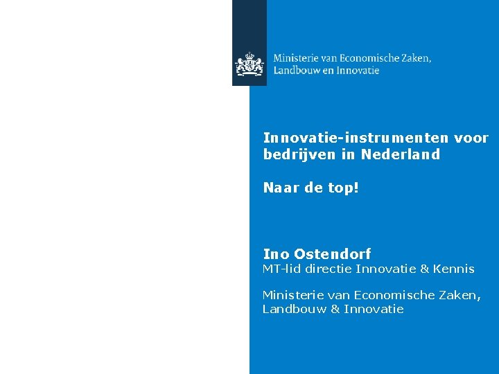 Innovatie-instrumenten voor bedrijven in Nederland Naar de top! Ino Ostendorf MT-lid directie Innovatie &