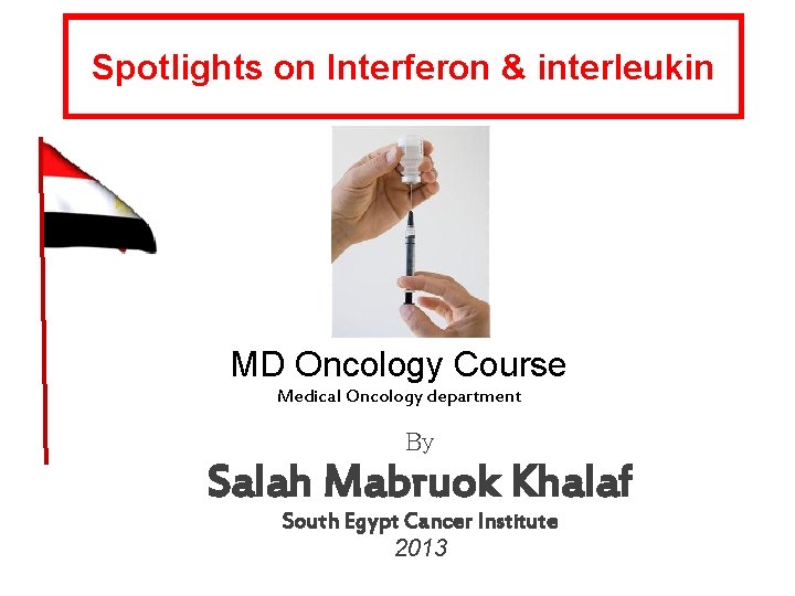 Spotlights on Interferon & interleukin MD Oncology Course Medical Oncology department By Salah Mabruok