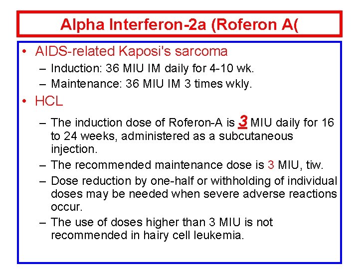 Alpha Interferon-2 a (Roferon A( • AIDS-related Kaposi's sarcoma – Induction: 36 MIU IM